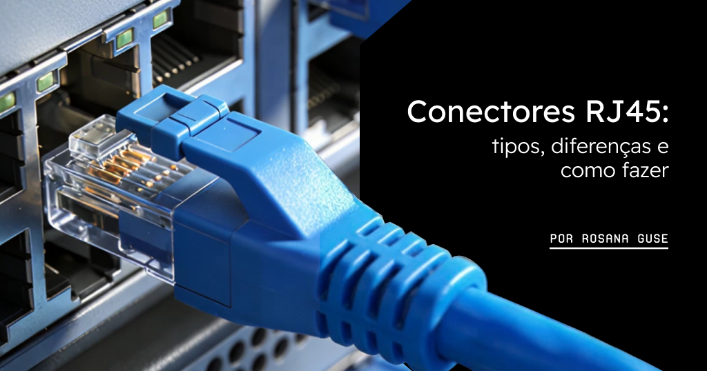 Conectores RJ45: tipos, diferenças e como fazer